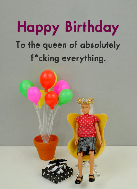 "Happy Birthday To The Queen Of Absolutely F*cking Everything" Card